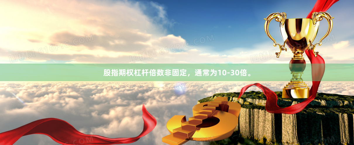 股指期权杠杆倍数非固定，通常为10-30倍。